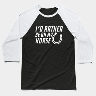 Horse - I'd rather be on my horse Baseball T-Shirt